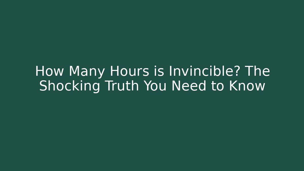 How Many Hours is Invincible? The Shocking Truth You Need to Know