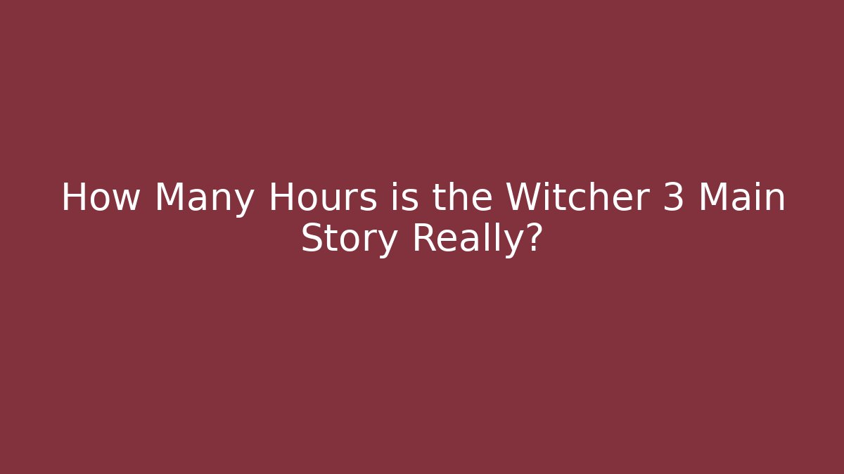 How Many Hours is the Witcher 3 Main Story Really?