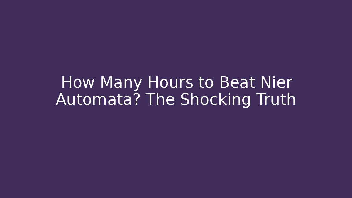 How Many Hours to Beat Nier Automata? The Shocking Truth - Critter Realm