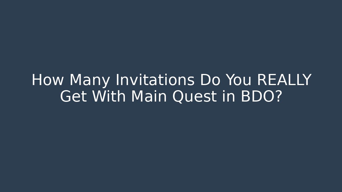 How Many Invitations Do You REALLY Get With Main Quest in BDO?