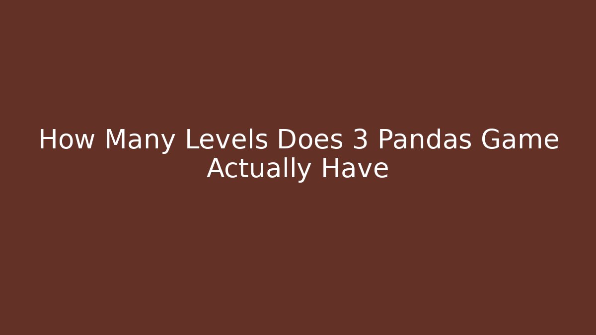 How Many Levels Does 3 Pandas Game Actually Have