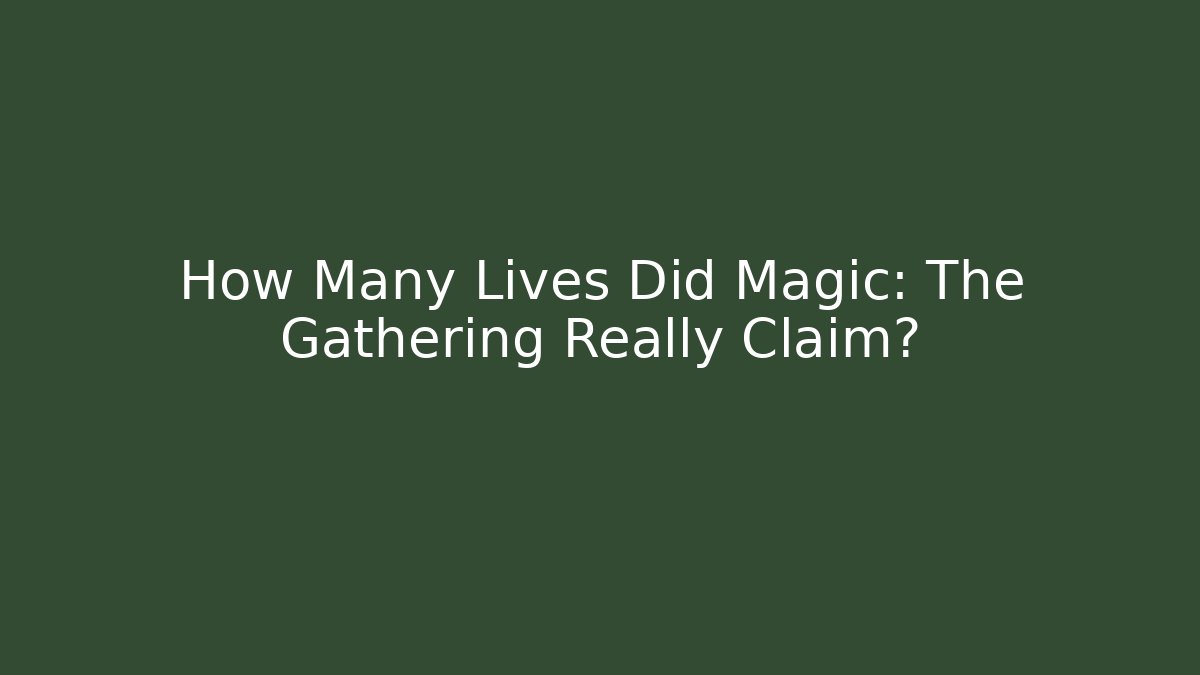 How Many Lives Did Magic: The Gathering Really Claim?