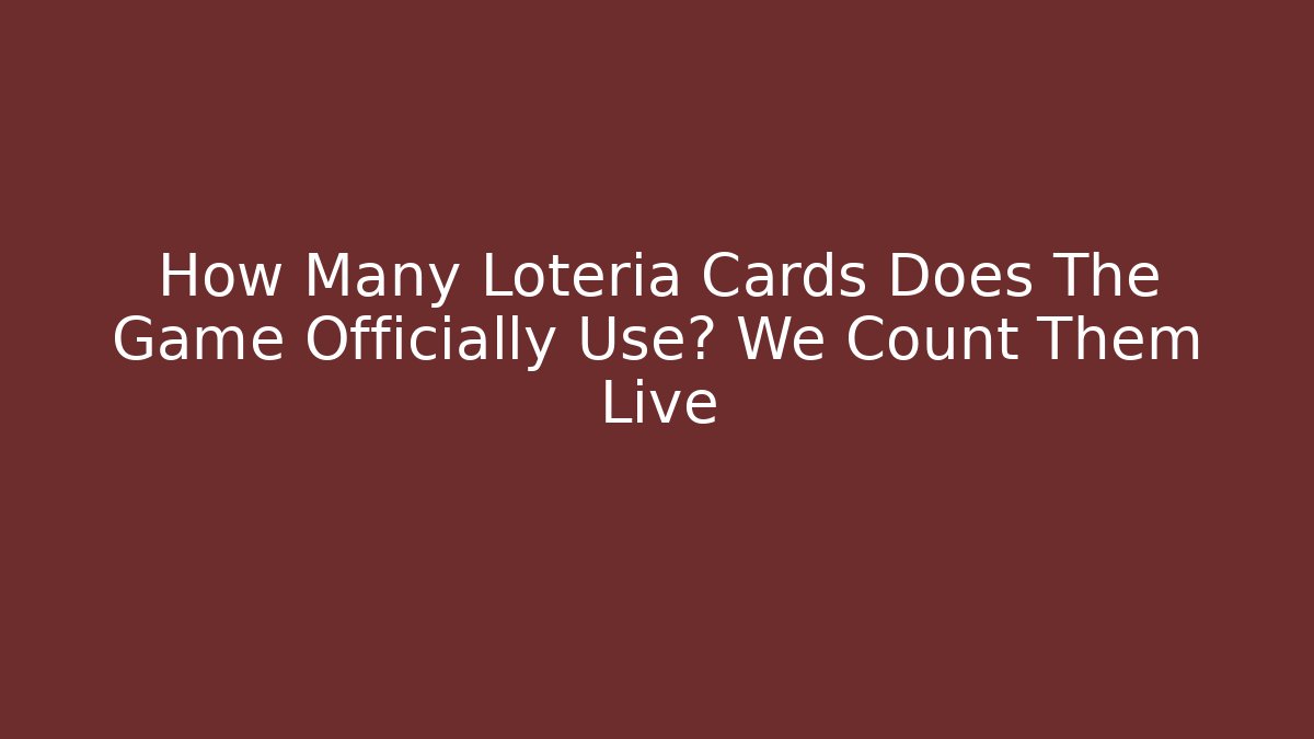 How Many Loteria Cards Does The Game Officially Use? We Count Them Live