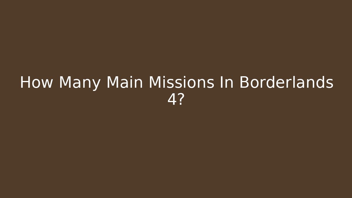 How Many Main Missions In Borderlands 4?