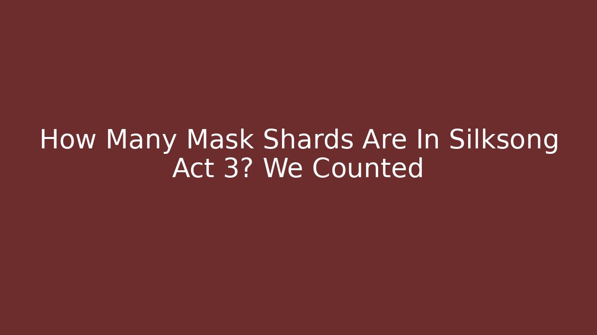 How Many Mask Shards Are In Silksong Act 3? We Counted