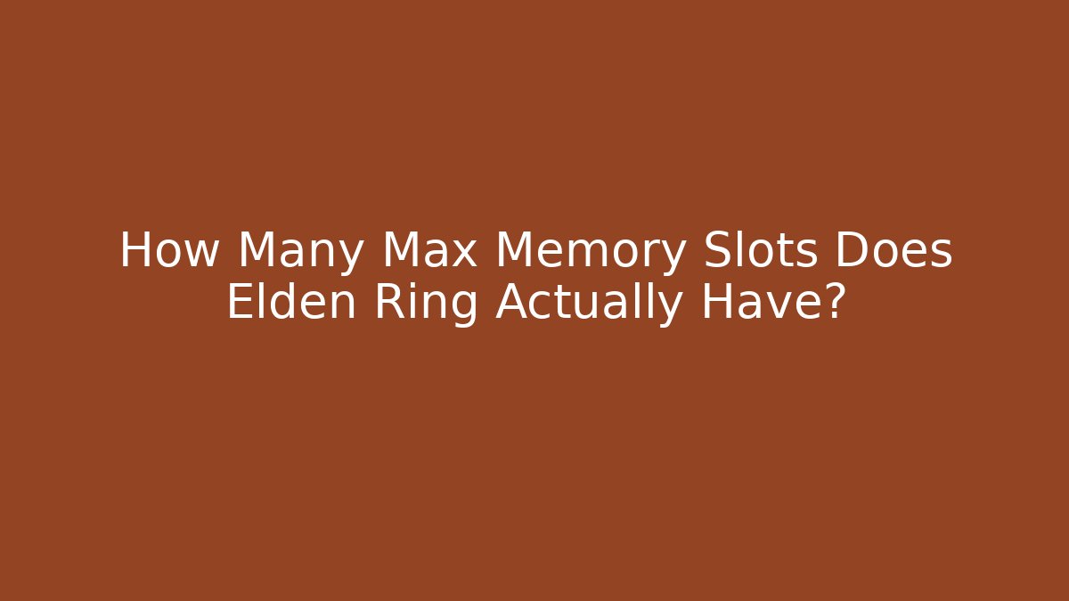 How Many Max Memory Slots Does Elden Ring Actually Have? - Critter Realm