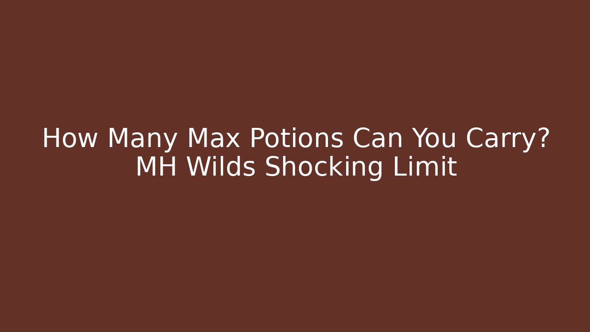 How Many Max Potions Can You Carry? MH Wilds Shocking Limit