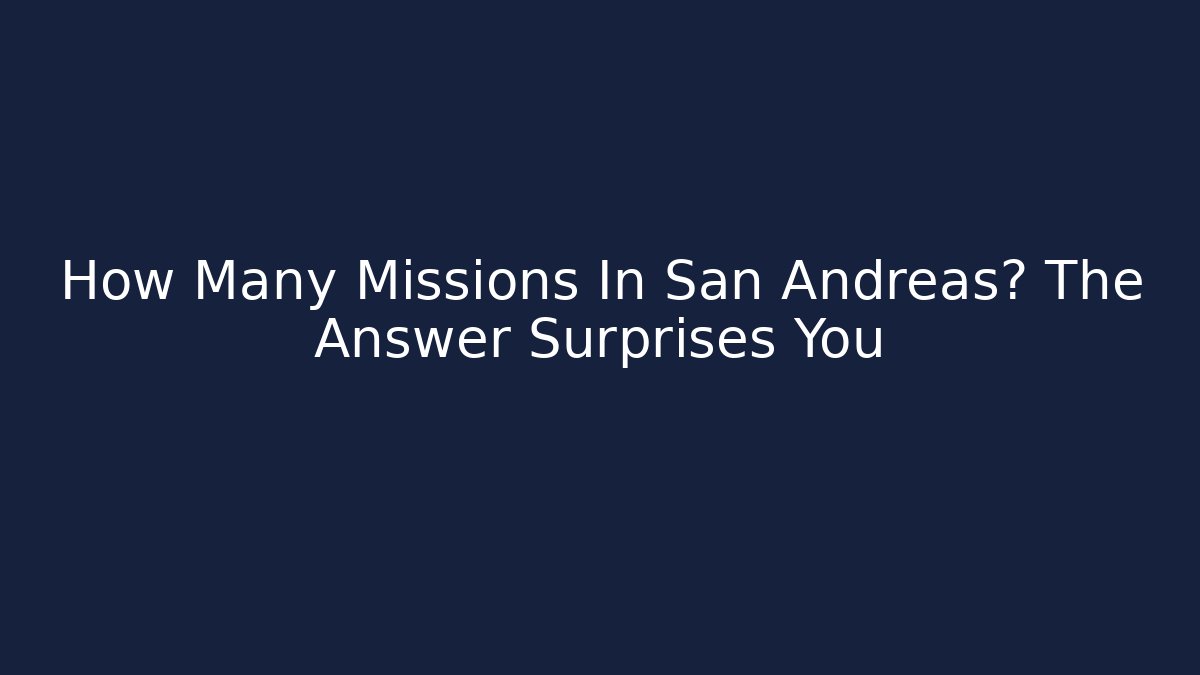 How Many Missions In San Andreas? The Answer Surprises You