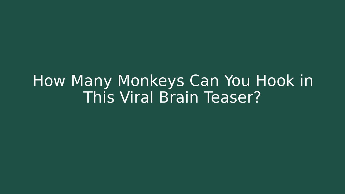 How Many Monkeys Can You Hook in This Viral Brain Teaser?