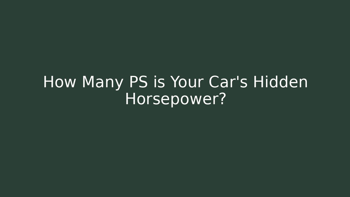 How Many PS is Your Car's Hidden Horsepower?
