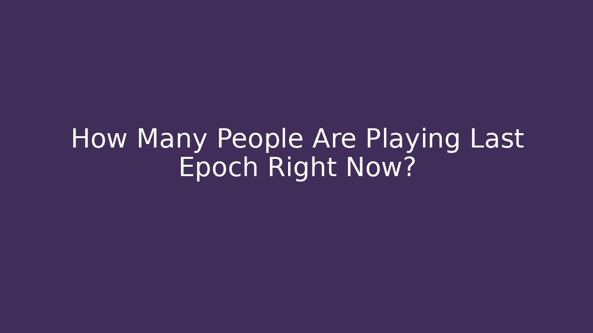 How Many People Are Playing Last Epoch Right Now?