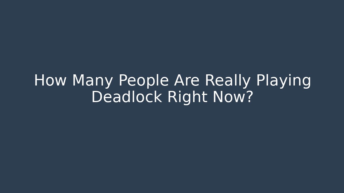 How Many People Are Really Playing Deadlock Right Now?