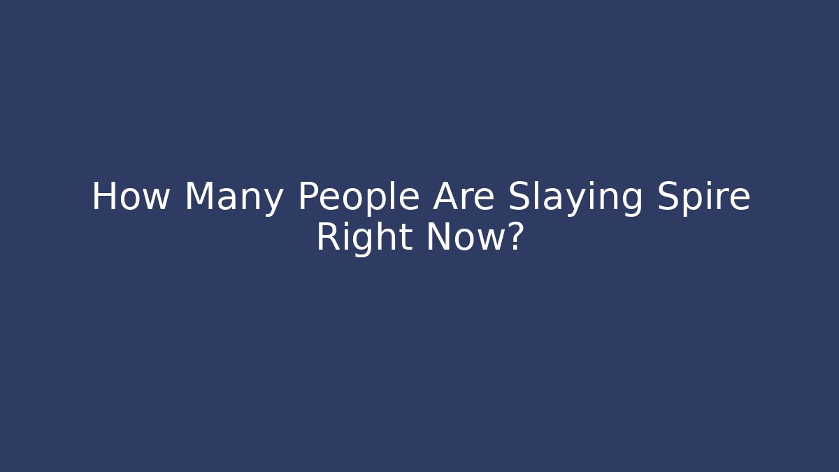 How Many People Are Slaying Spire Right Now?