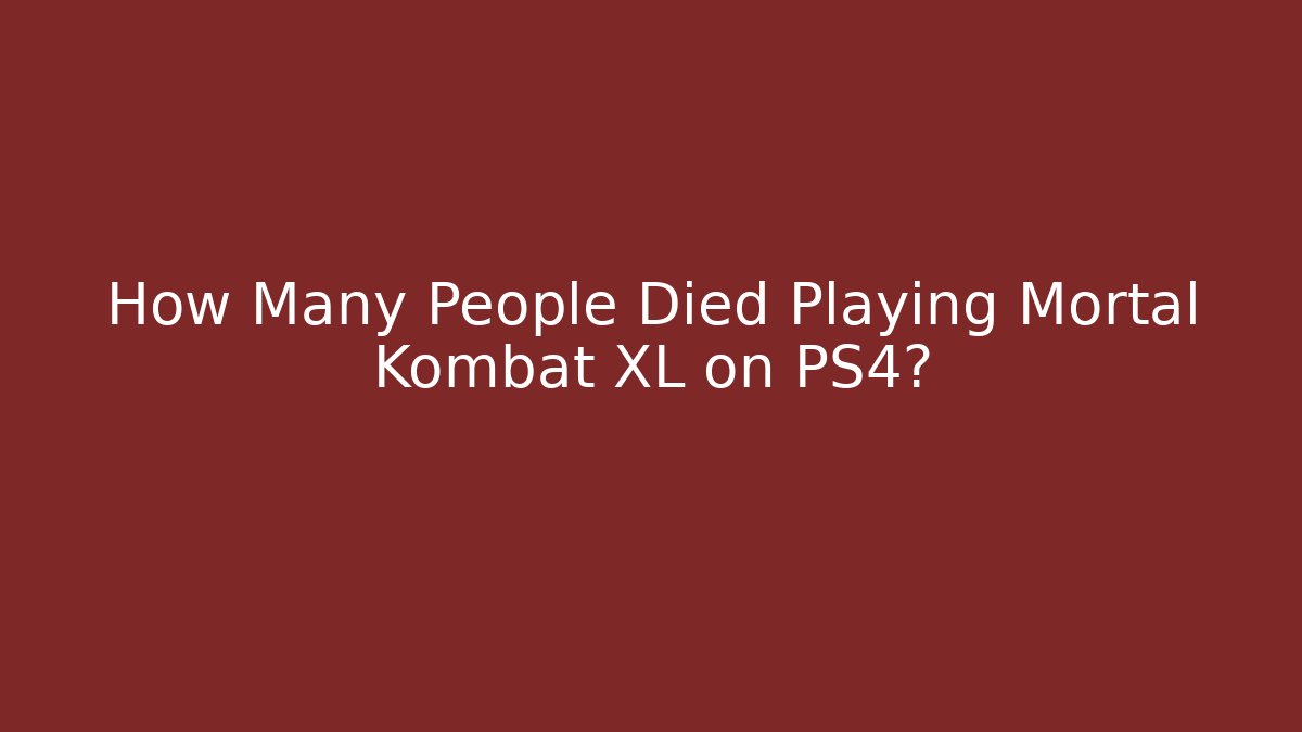 How Many People Died Playing Mortal Kombat XL on PS4?