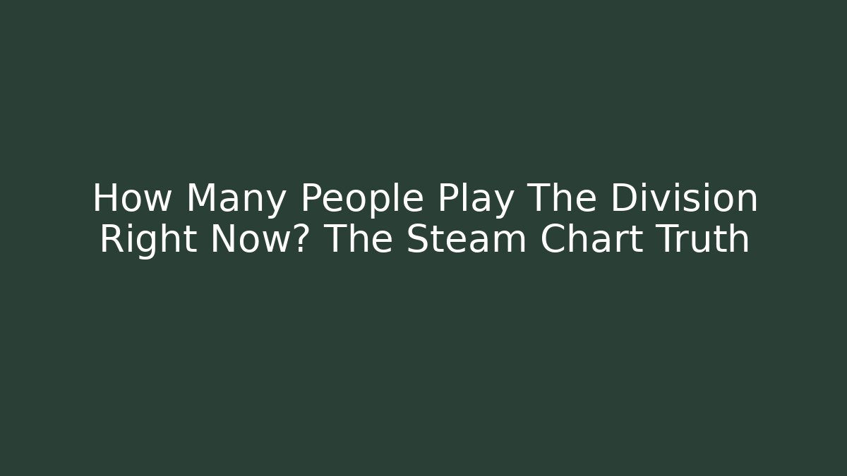 How Many People Play The Division Right Now? The Steam Chart Truth