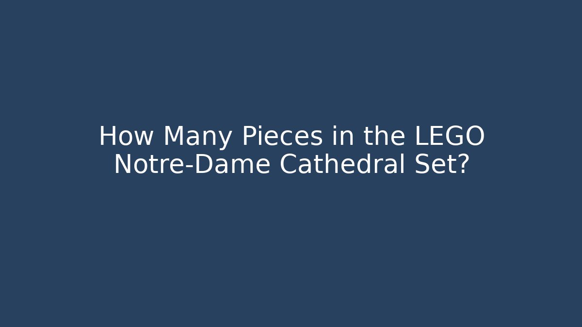 How Many Pieces in the LEGO Notre-Dame Cathedral Set?