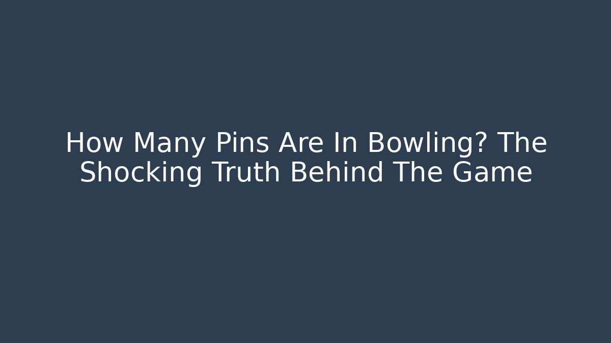 How Many Pins Are In Bowling? The Shocking Truth Behind The Game