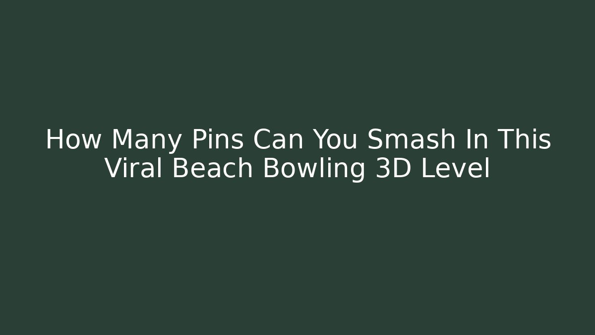 How Many Pins Can You Smash In This Viral Beach Bowling 3D Level