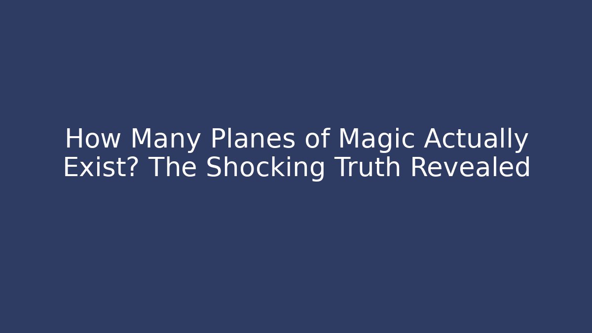 How Many Planes of Magic Actually Exist? The Shocking Truth Revealed