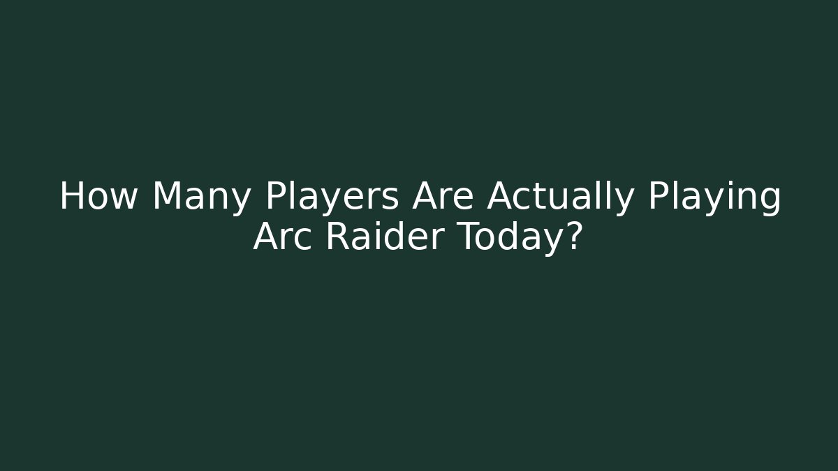 How Many Players Are Actually Playing Arc Raider Today?