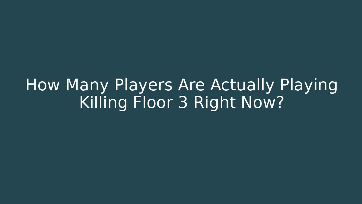 How Many Players Are Actually Playing Killing Floor 3 Right Now?