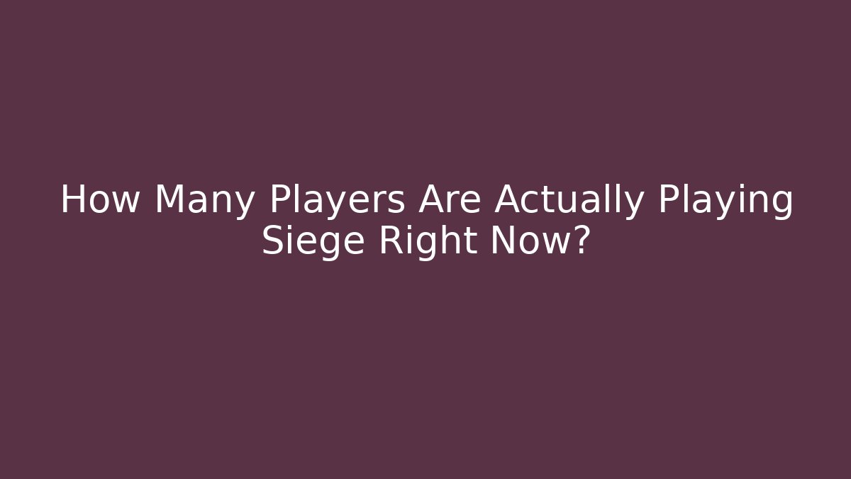 How Many Players Are Actually Playing Siege Right Now?