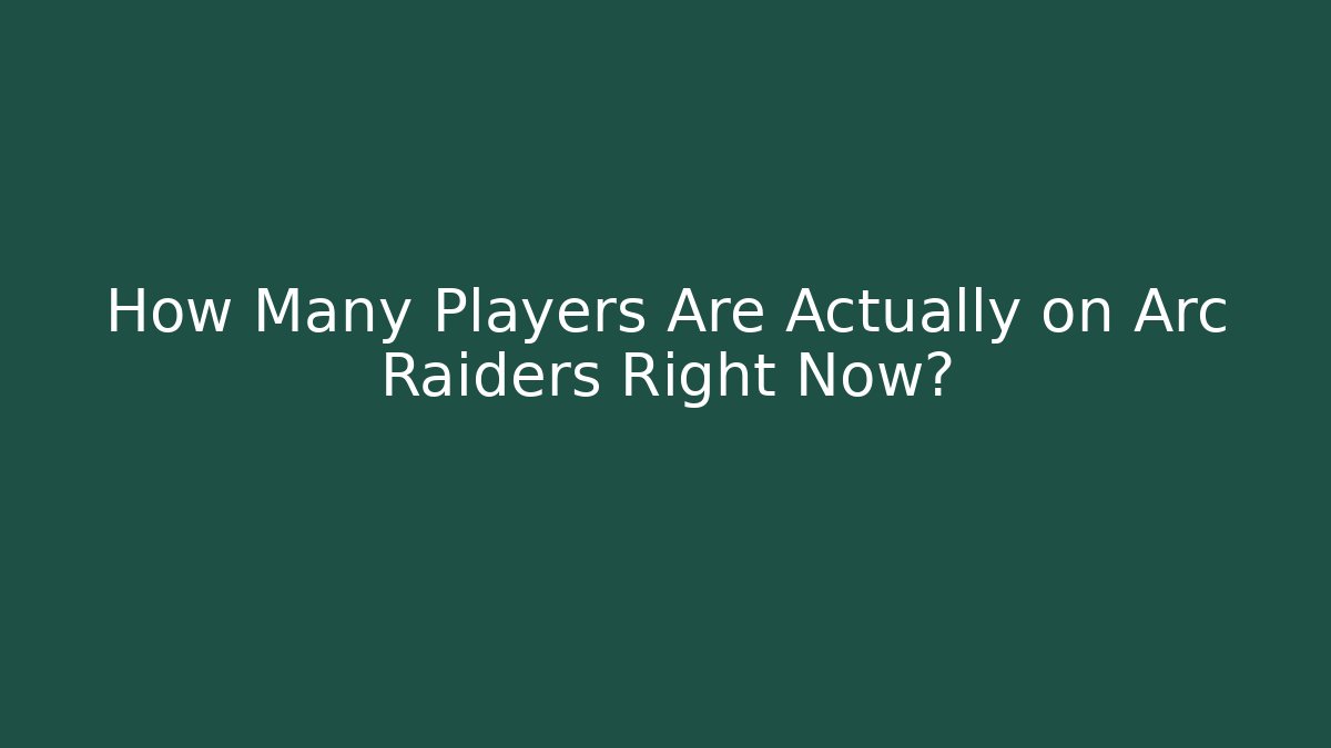 How Many Players Are Actually on Arc Raiders Right Now?