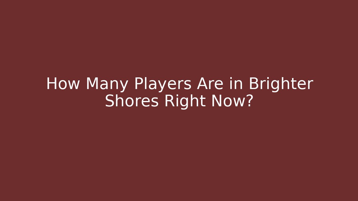 How Many Players Are in Brighter Shores Right Now?