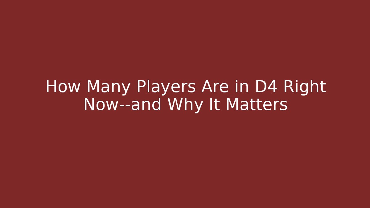 How Many Players Are in D4 Right Now—and Why It Matters