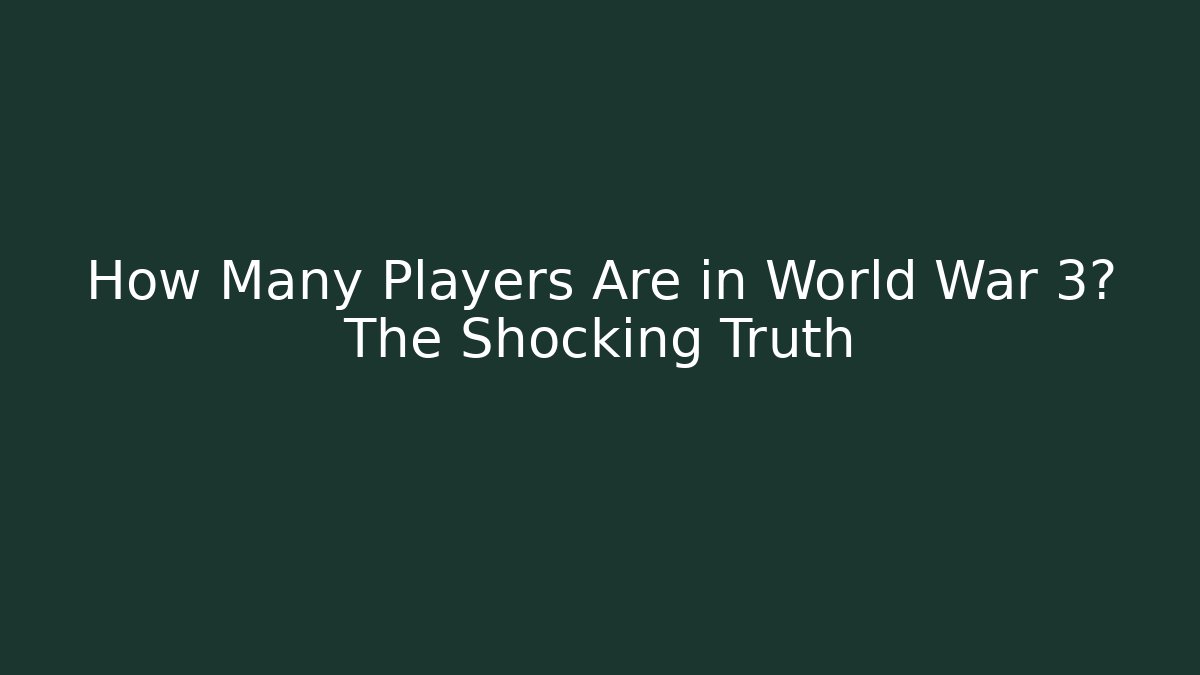 How Many Players Are in World War 3? The Shocking Truth