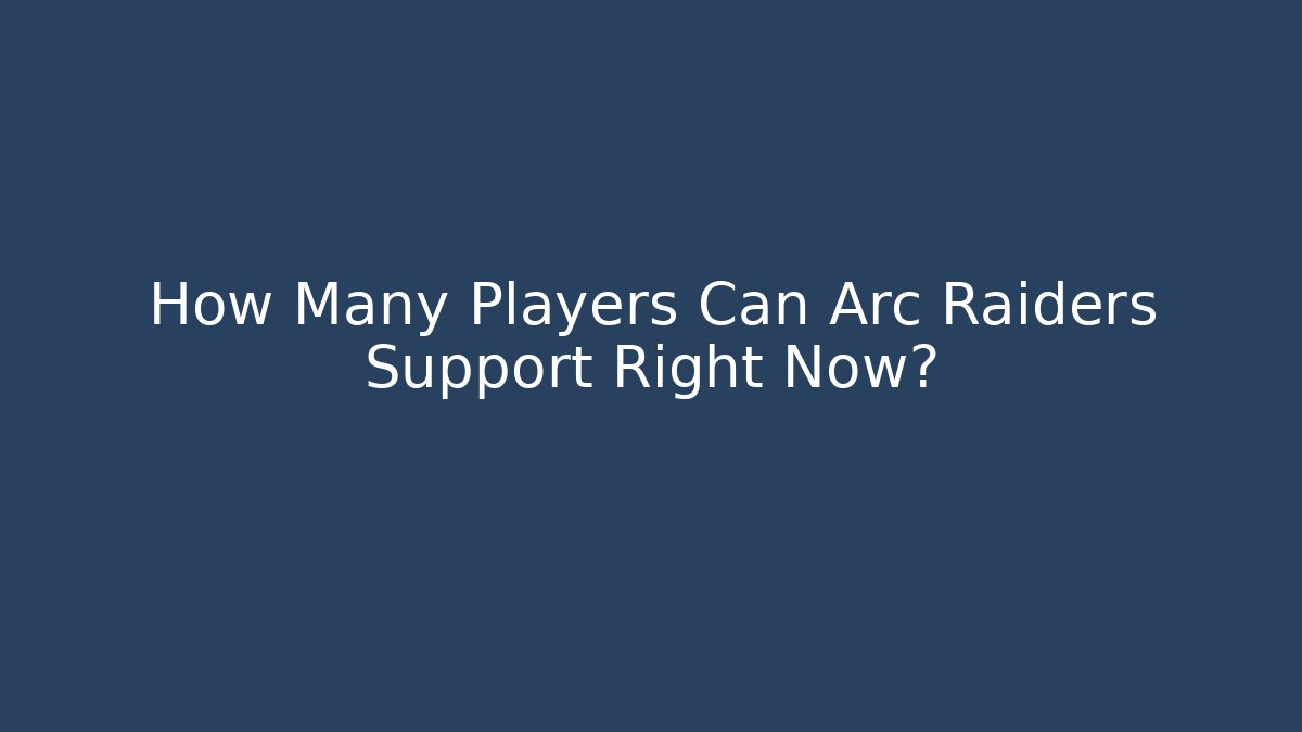 How Many Players Can Arc Raiders Support Right Now? - Critter Realm