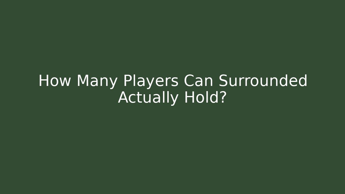 How Many Players Can Surrounded Actually Hold?