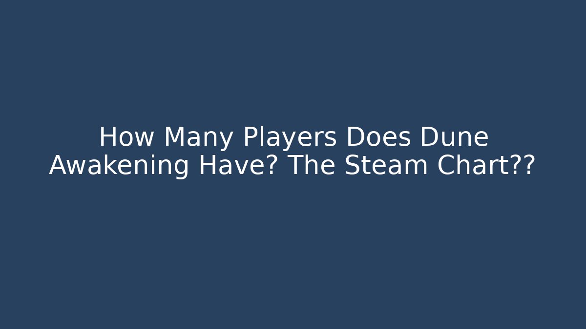 How Many Players Does Dune Awakening Have? The Steam Chart真相