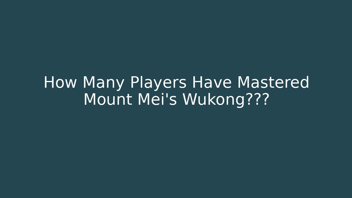 How Many Players Have Mastered Mount Mei's Wukong关卡? - Critter Realm