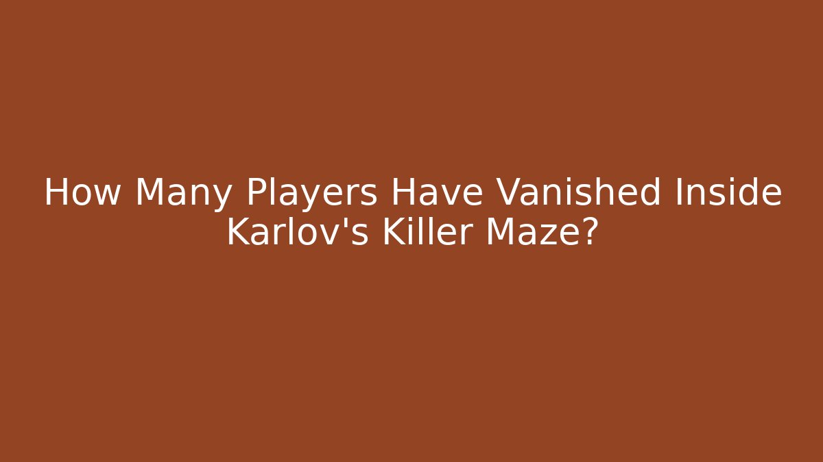 How Many Players Have Vanished Inside Karlov's Killer Maze?