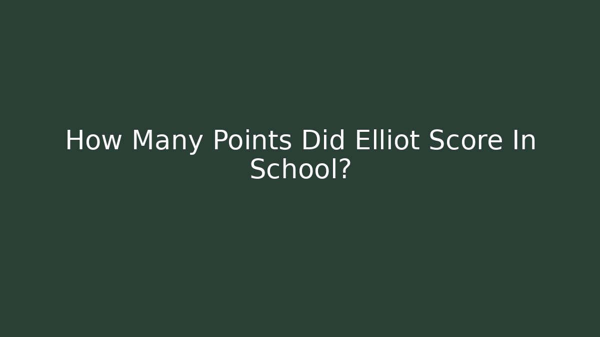 How Many Points Did Elliot Score In School?