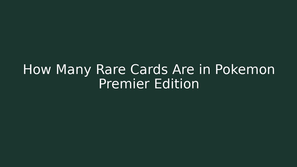 How Many Rare Cards Are in Pokémon Premier Edition