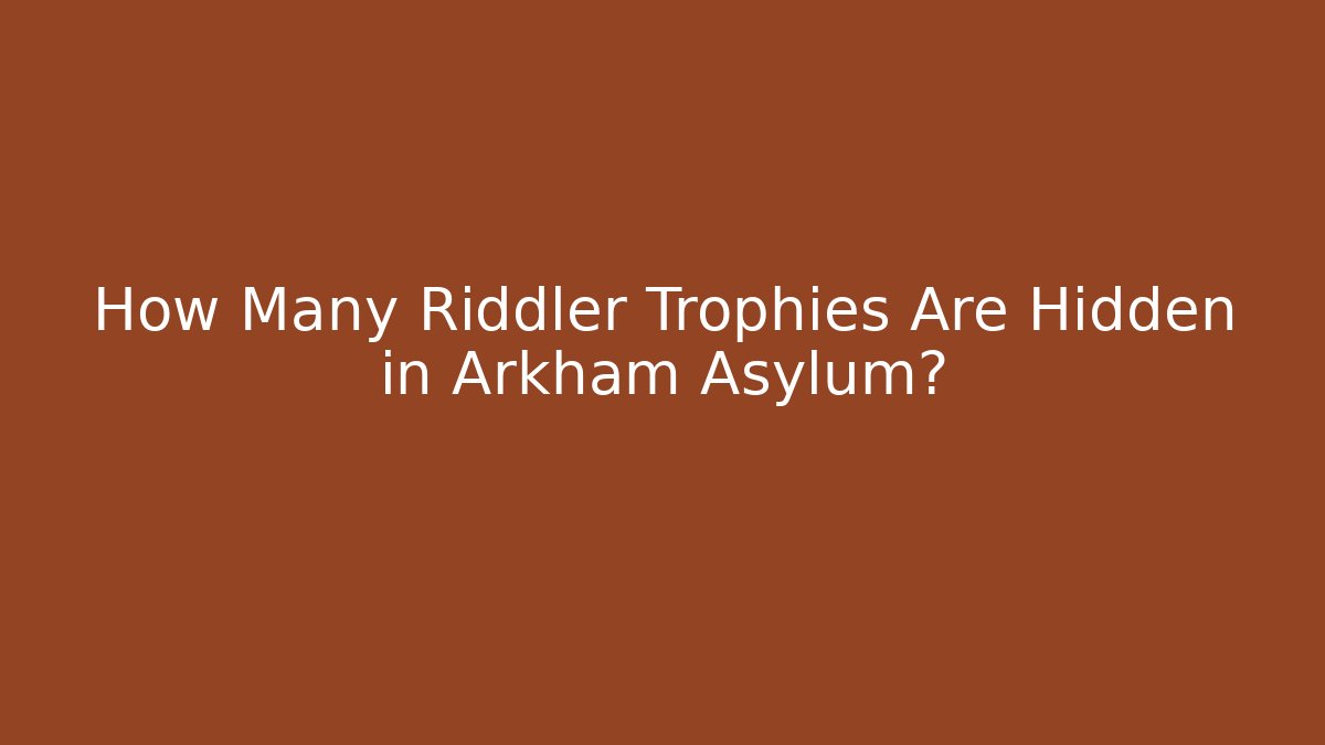 How Many Riddler Trophies Are Hidden in Arkham Asylum?