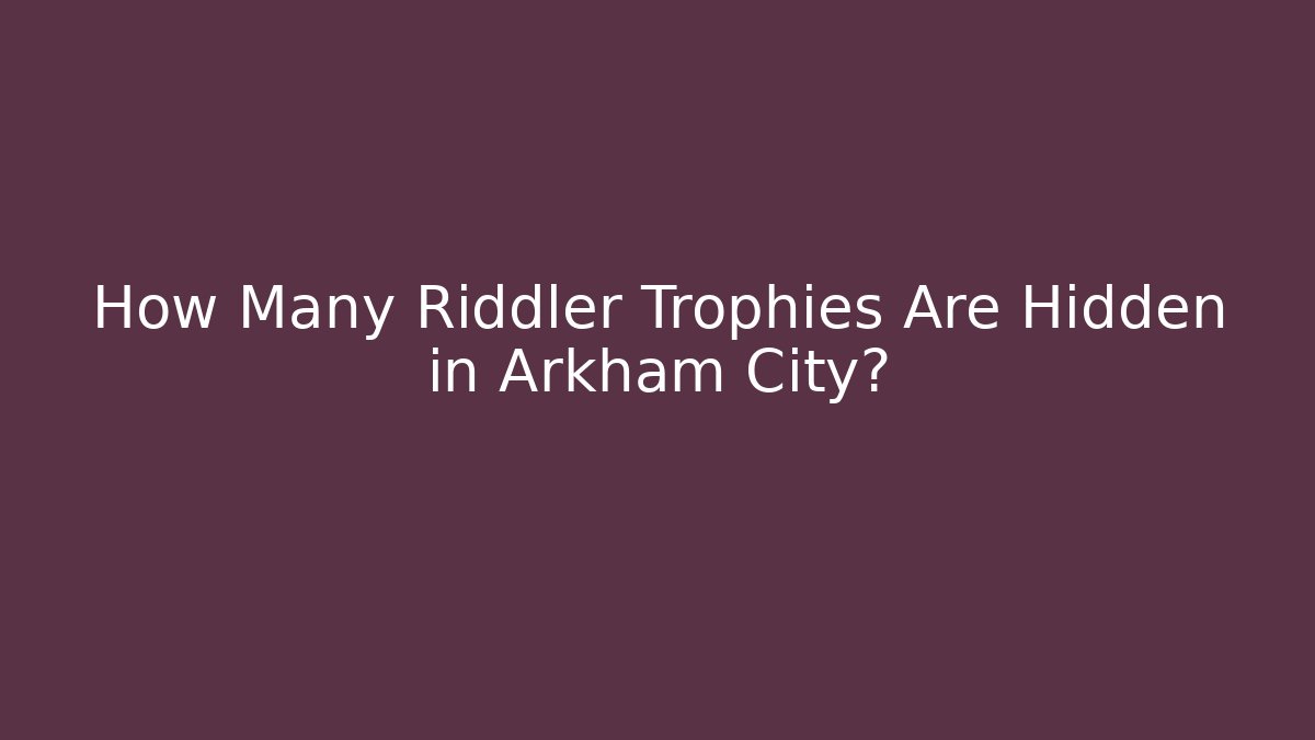 How Many Riddler Trophies Are Hidden in Arkham City?