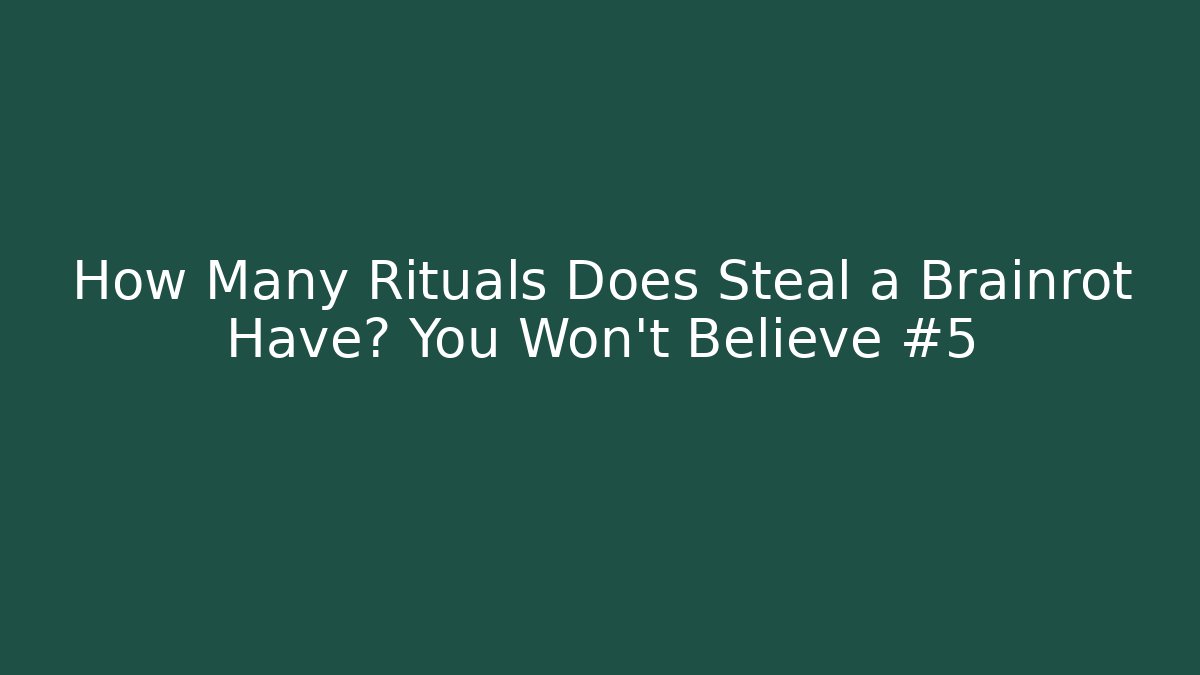 How Many Rituals Does Steal a Brainrot Have? You Won't Believe #5
