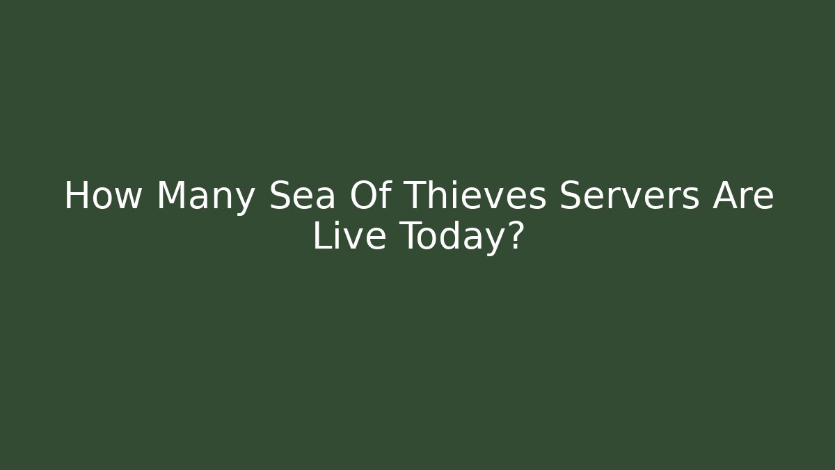 How Many Sea Of Thieves Servers Are Live Today?