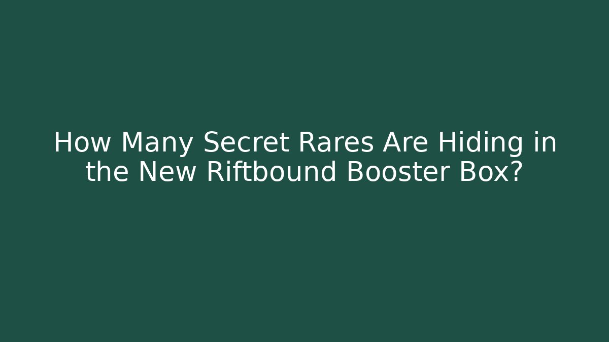 How Many Secret Rares Are Hiding in the New Riftbound Booster Box?