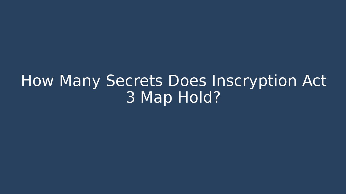 How Many Secrets Does Inscryption Act 3 Map Hold?