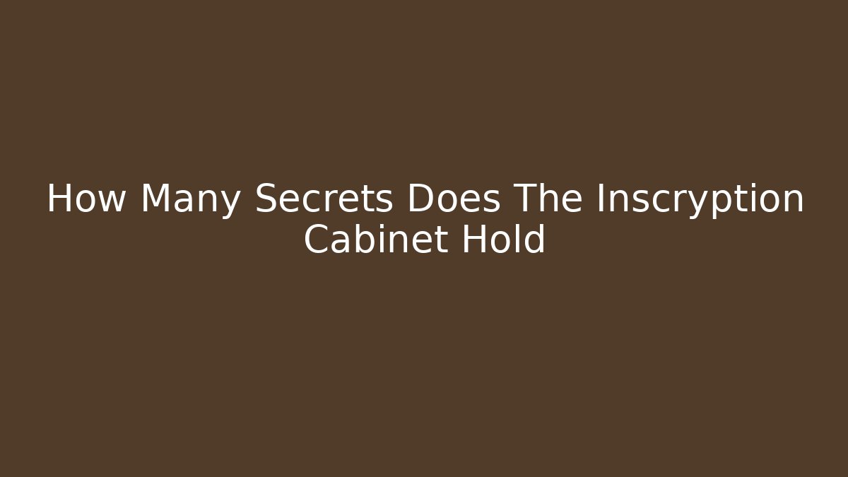 How Many Secrets Does The Inscryption Cabinet Hold