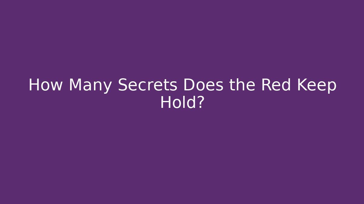 How Many Secrets Does the Red Keep Hold?