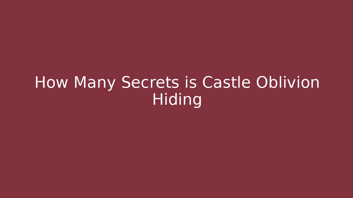 How Many Secrets is Castle Oblivion Hiding