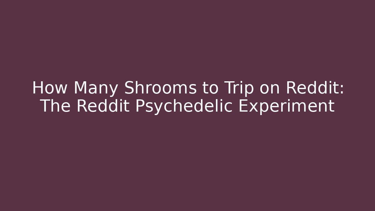 How Many Shrooms to Trip on Reddit: The Reddit Psychedelic Experiment - Critter Realm