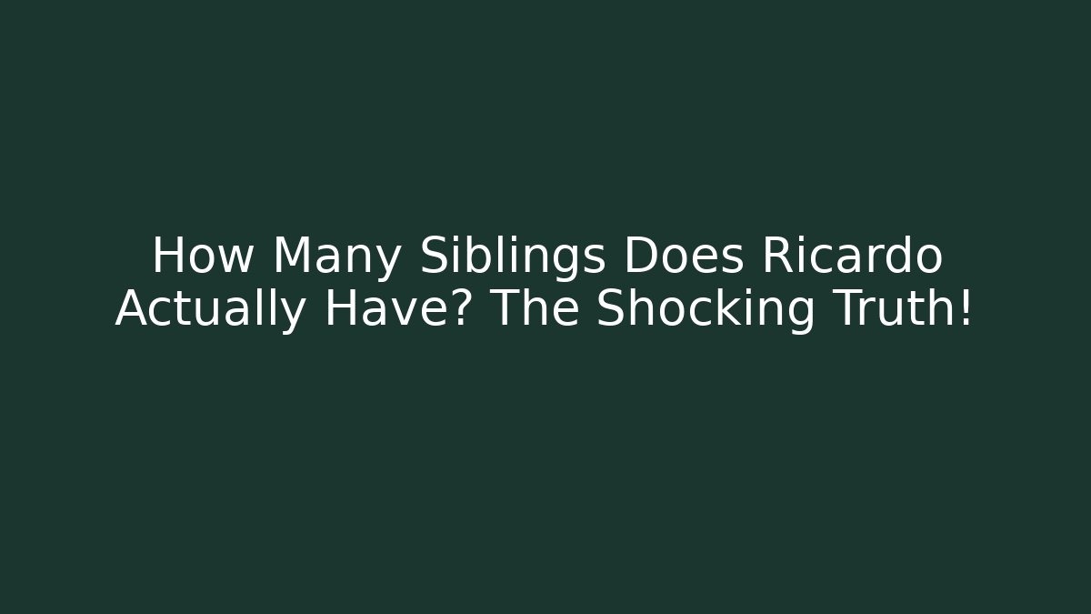 How Many Siblings Does Ricardo Actually Have? The Shocking Truth!