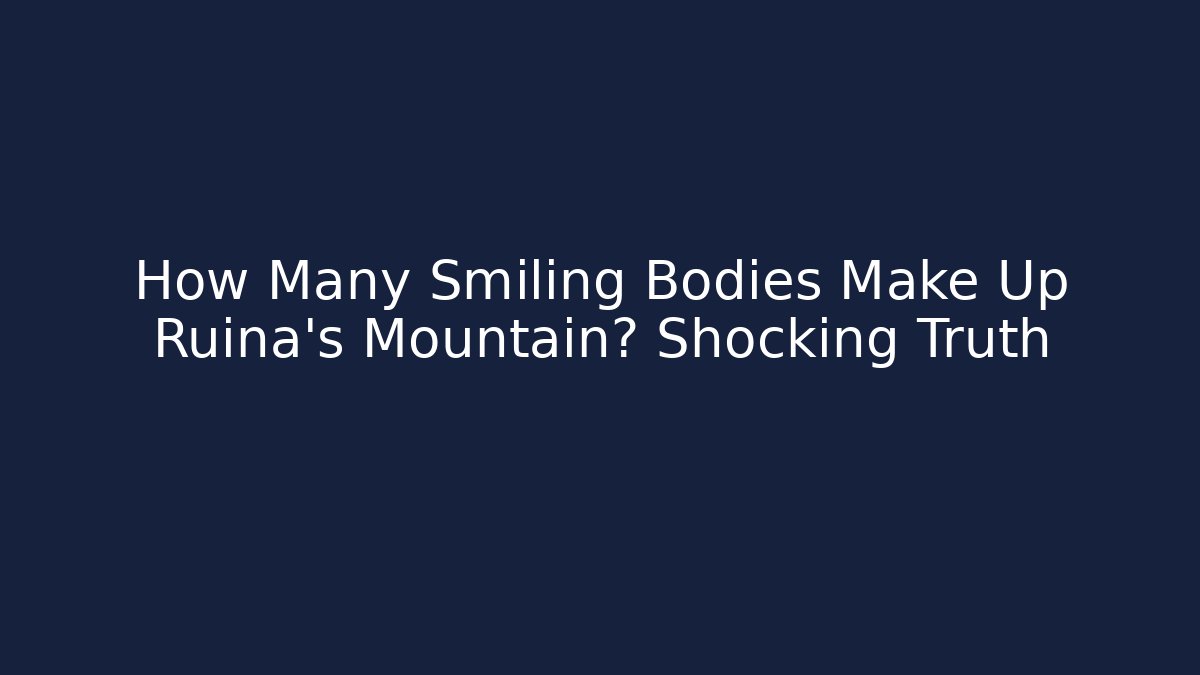 How Many Smiling Bodies Make Up Ruina's Mountain? Shocking Truth