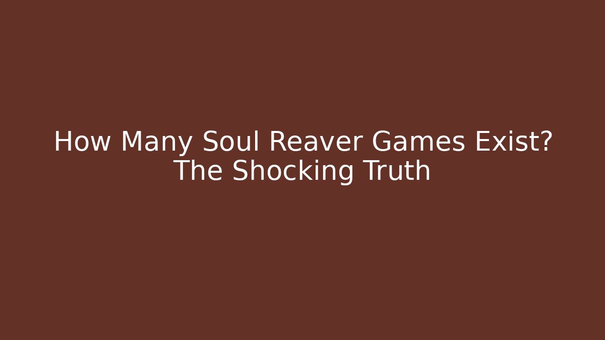 How Many Soul Reaver Games Exist? The Shocking Truth - Critter Realm